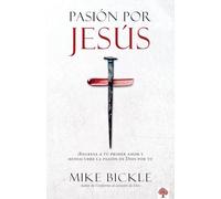 Pasión por Jesús: ¡Regresa a tu primer amor y redescubre la pasión de Dios por t i! / Passion For Jesus: Growing in Extravagant Love for God