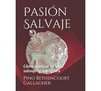Pasión Salvaje: Cómo abrazar tu lado salvaje te hará libre