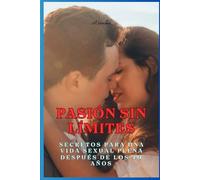 Pasión sin Límites: Secretos para una Vida Sexual Plena Después de los 40 años