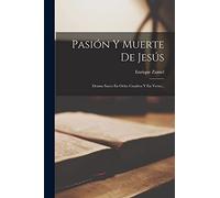 Pasión Y Muerte De Jesús: Drama Sacro En Ocho Cuadros Y En Verso...