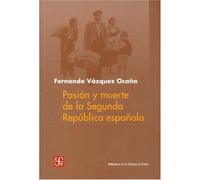 Pasion Y Muerte De La Segunda Republica Española (Biblioteca Catedra Del Exilio)