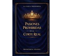 Pasiones prohibidas en la corte real: Una fantasía romántica de ambientación histórica, amor prohibido e intrigas de palacio (La Saga Prohibida)