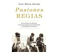 Pasiones regias: De los Saboya a los Borbones, las intrigas palaciegas más desconocidas y escandalosas de la Historia (Obras diversas)