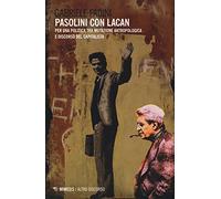 Pasolini con Lacan. Per una politica tra mutazione antropologica e discorso del capitalista (Altro discorso)