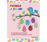 PASQUA A COLORI: quaderno di attività a supporto del bendaggio oculare (I BENDOCCHI)