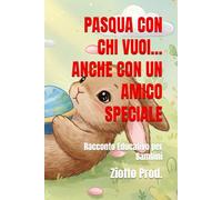 PASQUA CON CHI VUOI... ANCHE CON UN AMICO SPECIALE: Racconto Educativo per Bambini