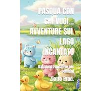 PASQUA CON CHI VUOI... AVVENTURE SUL LAGO INCANTATO: Racconto Educativo per Bambini