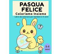 Pasqua Felice - Coloriamo Insieme: Libro da colorare per bambini 2-5 anni con disegni grandi, semplici e rilassanti