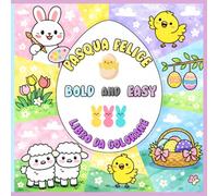 Pasqua Felice: Libro da Colorare Bold & Easy per Bambini 3-6 Anni, Uova di Pasqua, coniglietti e dolci simboli pasquali per stimolare creatività, fantasia e coordinazione in modo semplice e divertente