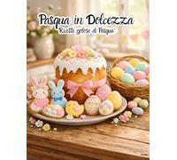 Pasqua in Dolcezza: "Ricette golose di Pasqua"
