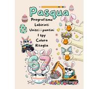 Pasqua: Pregrafismo, Labirinti, Ricalca, Unisci i puntini, I spy, Colora, Ritaglia - Libro con attività per bambini, giochi educativi per imparare ... logica, attenzione e concentrazione, coding