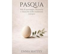 PASQUA - Riti di passaggio, memoria e rinascita nelle tradizioni europee: Storia, simboli e ritualità della Pasqua europea (Tradizioni & Folklore)