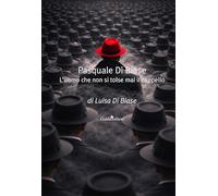 Pasquale Di Biase. L'uomo che non si tolse mai il cappello. Nuova ediz. (Pagine d'autore)