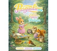 Pasqualina e la Caccia alle Uova di Pasqua: Storia per bambini con giochi e attività creative da ritagliare