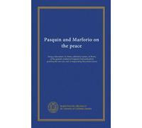 Pasquin and Marforio on the peace: being a discussion, by these celebrated statues, at Rome, of the general conduct of England, but particularly ... war, and in negociating the present peace