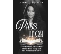 Pass It On: How to Write A Book that Shares Your Story and The Wisdom It Carries