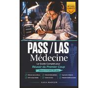 PASS / LAS Médecine : Le Guide Complet pour Réussir du Premier Coup: Méthode de travail • Fiches de révision • QCM corrigés • Organisation • Gestion du stress • Préparation aux examens