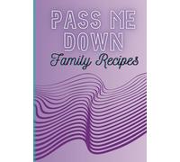 Pass Me Down Family Recipes: Hardcover Recipe Journal for writing in your own family recipes, creating you own cookbook and keepsake that can be used to pass down or gift to another.