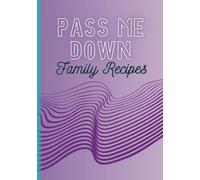Pass Me Down Family Recipes: Recipe Journal for writing in your own family recipes, creating you own cookbook and keepsake