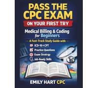Pass the CPC Exam on Your First Try: Medical Billing & Coding for Beginners: A Fast-Track Study Guide with ICD-10, CPT, Practice Questions, Exam ... Skills (Elite Nursing Exam Prep Series)