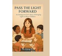 Pass the Light Forward: An Immigrant Girl’s Story of Passing Light to Many More Children