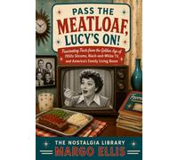 Pass the Meatloaf, Lucy's On!: Fascinating Facts from the Golden Age of 1950s Sitcoms, Black-and-White TV, and America's Family Living Room
