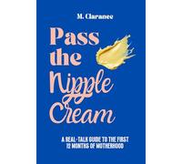 Pass the Nipple Cream: A Real-Talk Guide to the First 12 Months of Motherhood