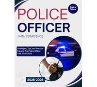 Pass The Police Officer With Confidence : Strategies,Tips, and Practice To Passing The Police Officer Test 2025-2026