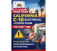 Pass Your California C-10 Electrical License Exam the First Time: A Practical Electrical Trade Study Guide with 2 Full-Length Practice Exams