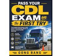 Pass Your CDL Exam on the First Try: The Complete Study System to Nail the Pre-Trip Inspection, Master Air Brakes, and Ace the DMV Drive Test