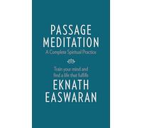 Passage Meditation - A Complete Spiritual Practice: Train Your Mind and Find a Life that Fulfills: 1 (Essential Easwaran Library)