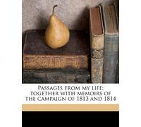 Passages from my life; together with memoirs of the campaign of 1813 and 1814