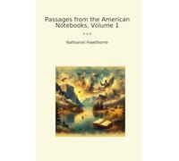 Passages from the American Notebooks, Volume 1 (Classic Books)