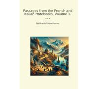 Passages from the French and Italian Notebooks, Volume 1. (Classic Books)