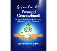 Passaggi Generazionali: La transizione generazionale come sfida strategica per l'azienda. Ogni generazione eredita un mondo, ma decide da sola cosa lasciare a quella successiva