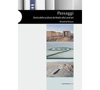 Passaggi. Storia della scultura da Rodin alla Land art