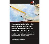 Passaggio del rischio, della proprietà e del titolo nei contratti di vendita CIF e FOB: Passaggio del rischio, proprietà e titolo per citare in ... nelle vendite CIF e FOB nel diritto inglese