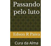 Passando pelo luto: Cura da Alma (vencendo o luto)