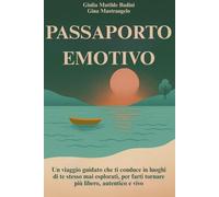Passaporto emotivo: Un viaggio guidato che ti conduce in luoghi di te stesso mai esplorati, per farti tornare più libero, autentico e vivo