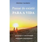 PASSAR DO EXISTIR PARA A VIDA: pensando e conversando enquanto caminhamos (Versão em Português de Portugal): 5 (Colecção - É sempre possível viver cada instante em Felicidade: ter Vida!)