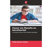 Passar em filosofia no baccalauréat: 24 ensaios escritos e 08 comentários explicados