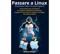 Passare a Linux e diventare liberi in pochi giorni: Guida pratica per principianti che vogliono abbandonare Windows, imparare Linux da zero e scoprire ... libero (Informatica facile per tutti)