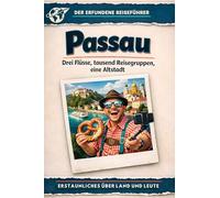 Passau: Drei Flüsse, tausend Reisegruppen, eine Altstadt. Der erfundene Reiseführer