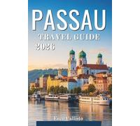 PASSAU TRAVEL GUIDE 2026: Your essential companion to riverside discoveries historic treasures and unforgettable local experiences.