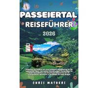 PASSEIERTAL REISEFÜHRER 2026: Entdecken Sie Südtirol mit Reiseplanung für die italienischen Alpen, den besten Wanderwegen, kulinarischen Geheimtipps ... Abenteuer für jedes Budget in Norditalien.