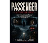 Passenger Movie Review: A Deep Dive Into Fear, Psychological Terror, Hidden Symbolism, Character Analysis, and the Lasting Horror Behind the Haunting Film