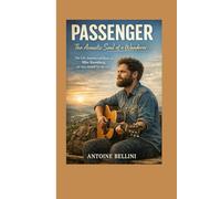 Passenger: The Acoustic Soul of a Wanderer: The Life, Journey, and Music of Mike Rosenberg, the Voice Behind “Let Her Go”