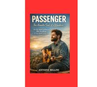 Passenger: The Acoustic Soul of a Wanderer: The Life, Journey, and Music of Mike Rosenberg, the Voice Behind “Let Her Go”