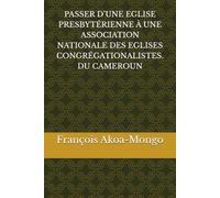 PASSER D’UNE EGLISE PRESBYTÉRIENNE À UNE ASSOCIATION NATIONALE DES EGLISES CONGRÉGATIONALISTES. DU CAMEROUN