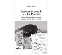Passeurs Et Evades Dans Les Pyrenees - Franchir La Frontiere Franco-espagnole Durant La Seconde Guerre Mondiale
